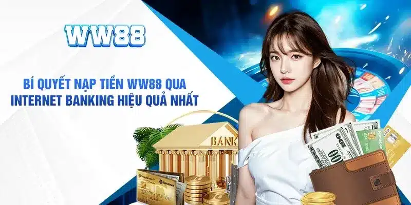 Quy trình nạp tiền qua ngân hàng tại Ww88 linh động